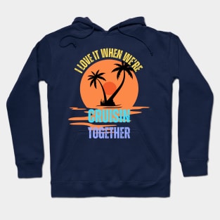 I Love It When We're Cruisin Together Cruise Couples Lovers Hoodie